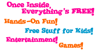Once Inside, Everything's FREE! Hands-On Fun! Free Stuff for Kids ! Entertainment! Games!
